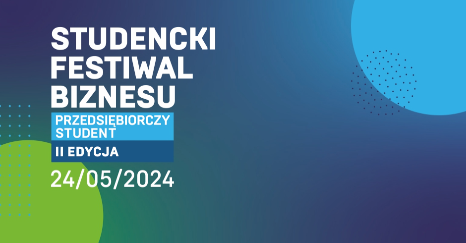 Studencki Festiwal Biznesu – Przedsiębiorczy Student, II edycja, 24 maja 2024 r.